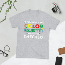 Load image into Gallery viewer, If You Don&#39;t See Color T-Shirt
